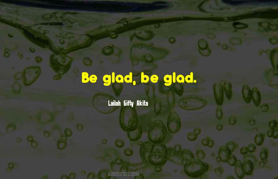 Be Glad Quotes #1309202