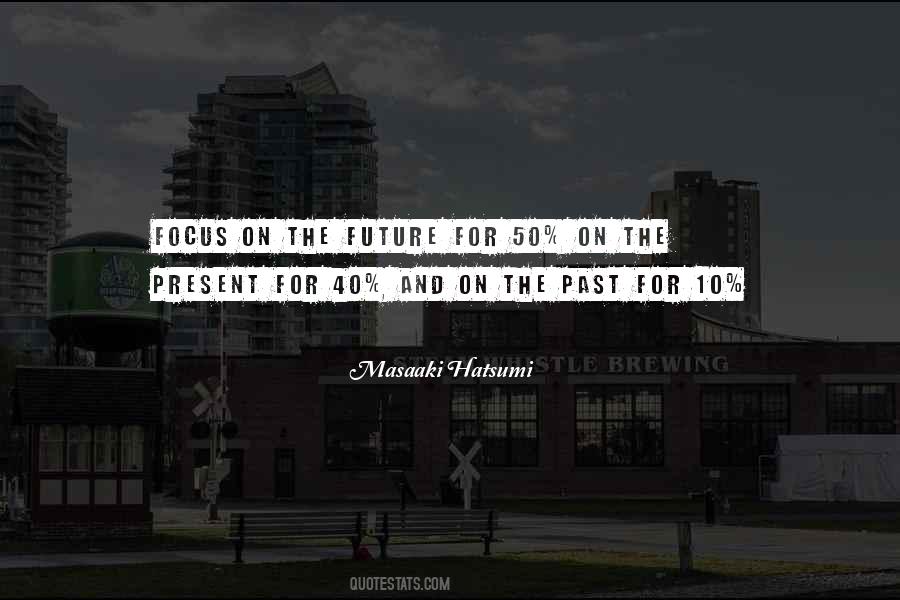 Focus On Present Quotes #1224886