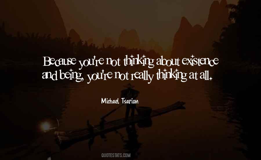 Thinking About Your Own Existence Quotes #1473832