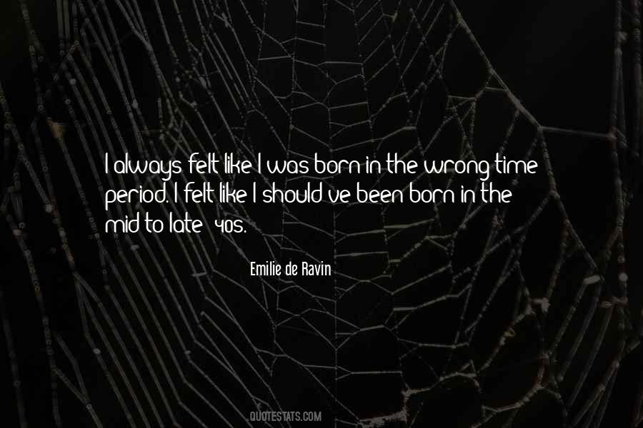 Born In The Wrong Time Quotes #675844