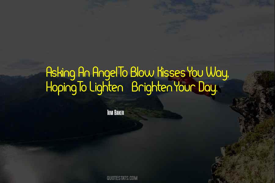 Brighten A Day Quotes #911074