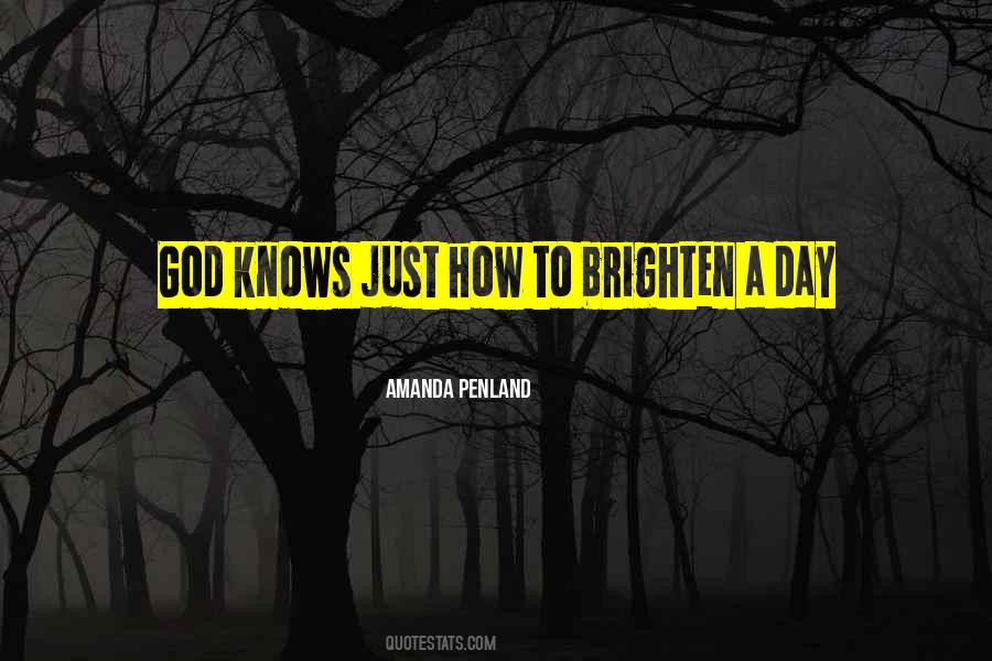 Brighten A Day Quotes #991664