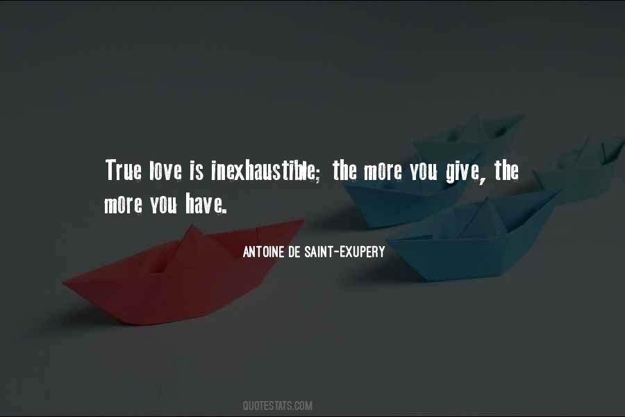  True love is inexhaustible; the more you give, the