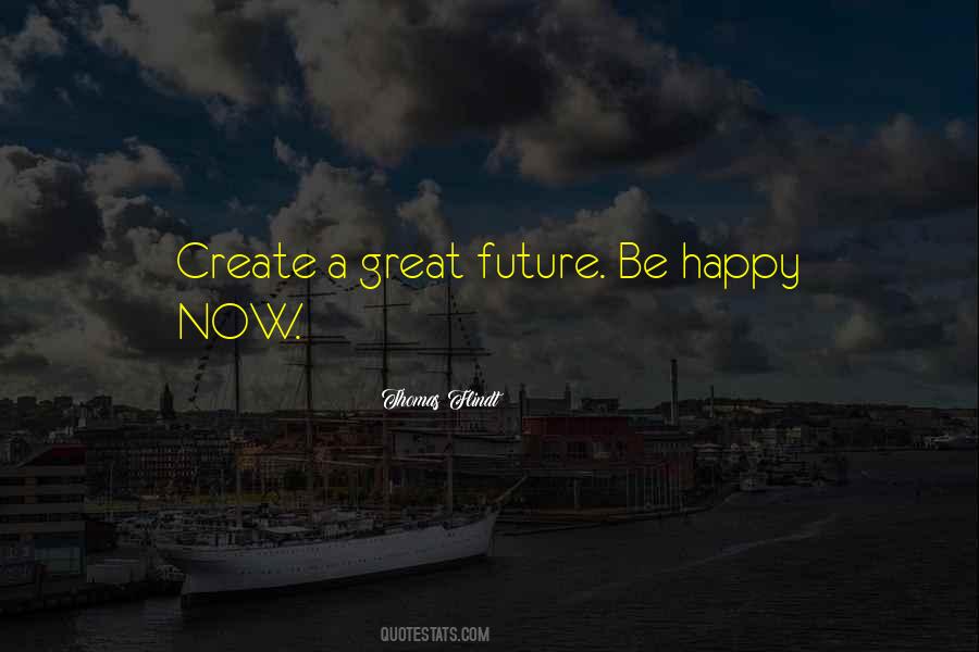 Be Happy Now Quotes #1781378