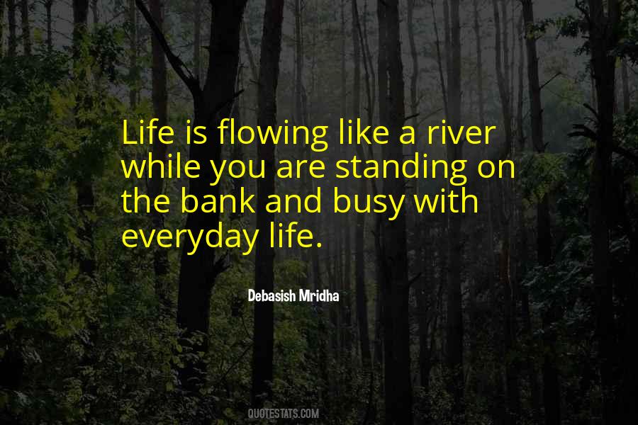 Life Is A Flowing River Quotes #564320