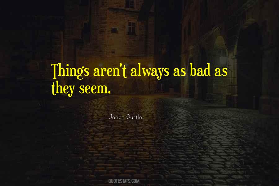 Things Aren T As Bad As The Seem Quotes #1232024