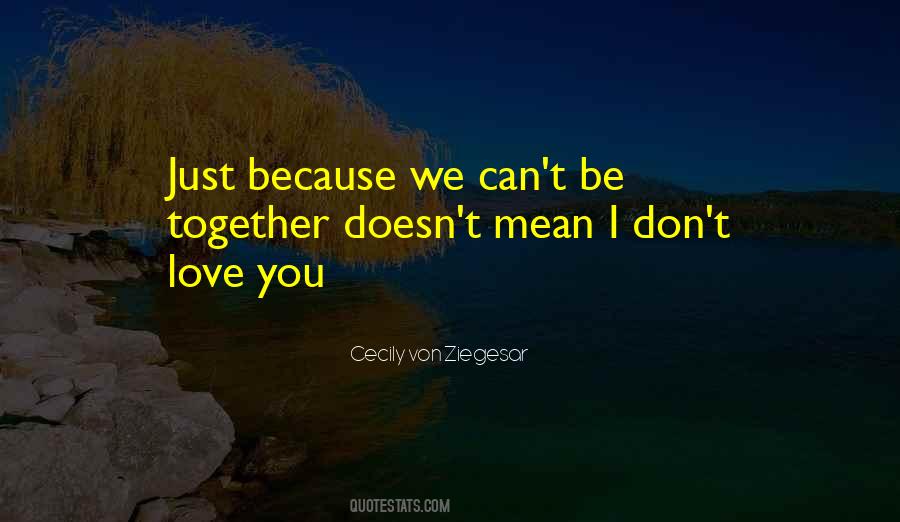 We can t be together but i love you quotes