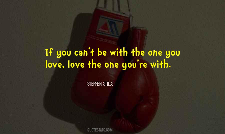 Can't Be With The One You Love Quotes #1681437