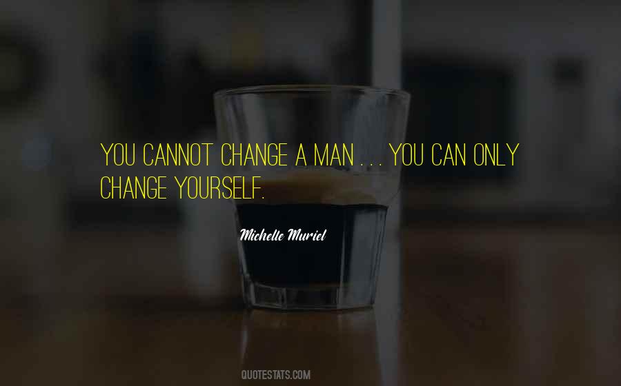 Can't Change A Man Quotes #1051589