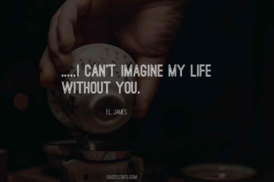 Can't Imagine Life Without You Quotes #1408544