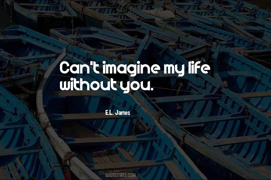 Can't Imagine My Life Without You Quotes #1486904
