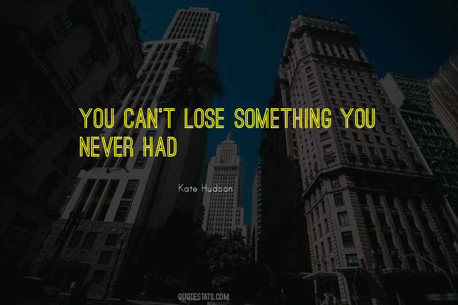 Can't Lose Something You Never Had Quotes #1852649