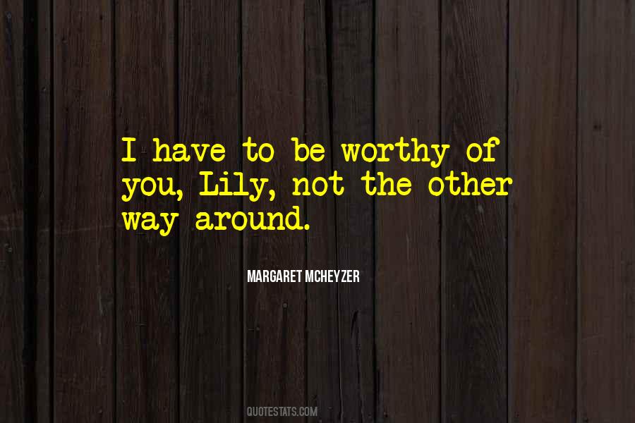 Be Worthy Of Quotes #1419621