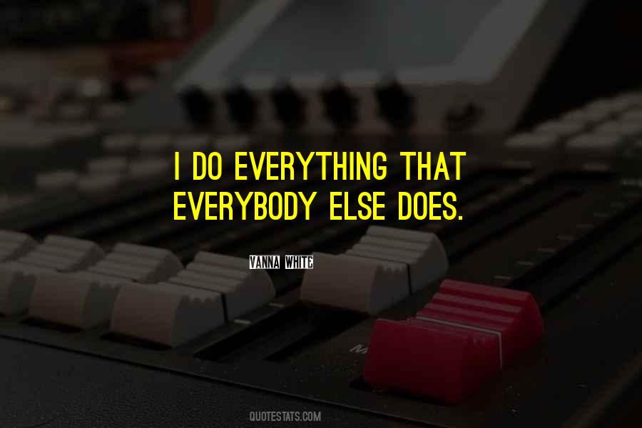 Everybody Else Does Quotes #1121967