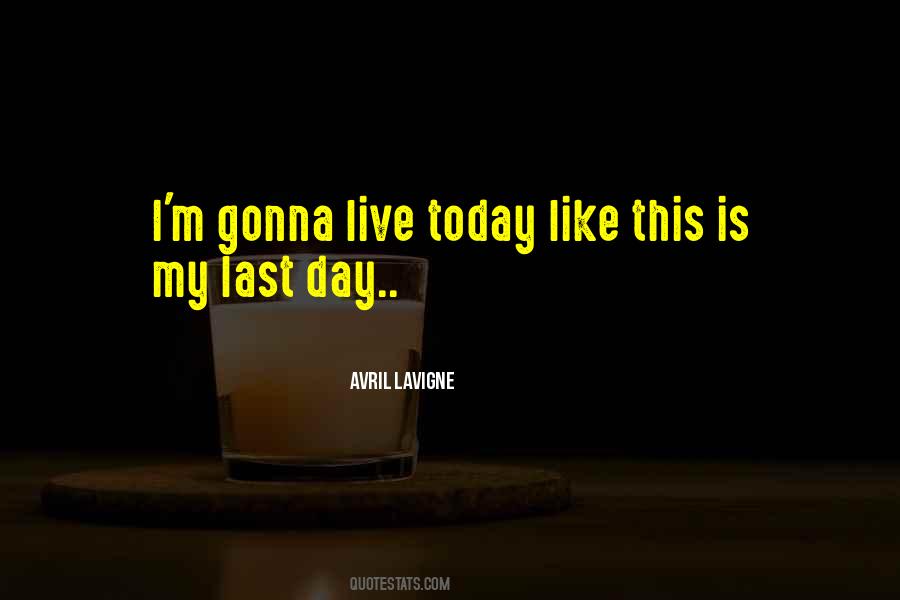 Quotes About Live Each Day Like Your Last #1357840