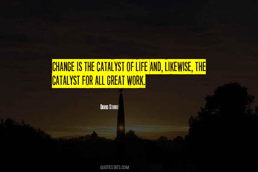 Catalyst For Change Quotes #1398582