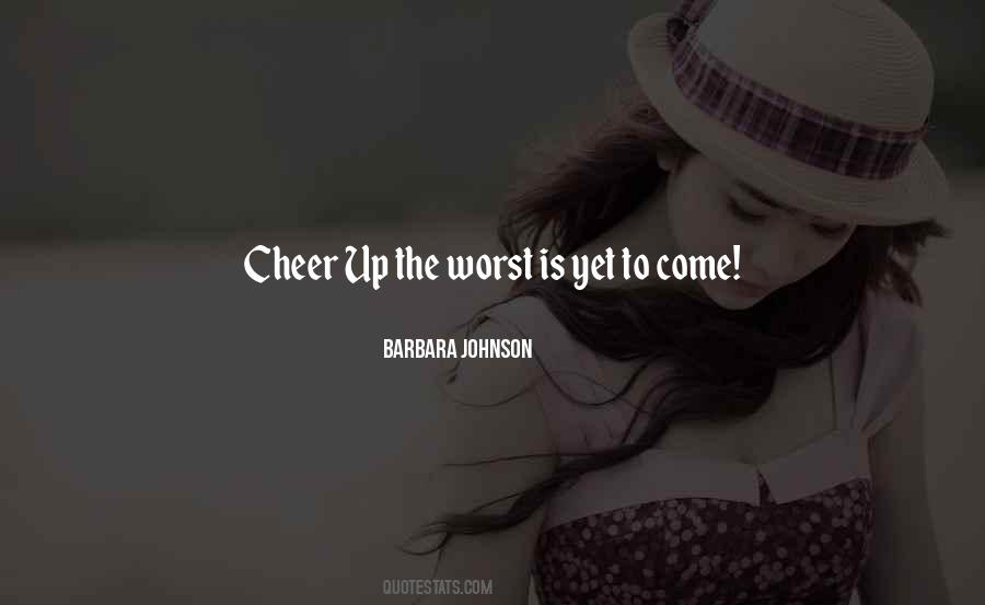 Cheer Up The Worst Is Yet To Come Quotes #1188518