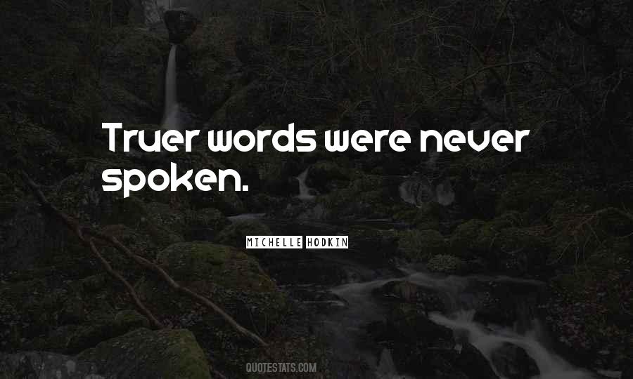 Truer Words Were Never Spoken Quotes #524788