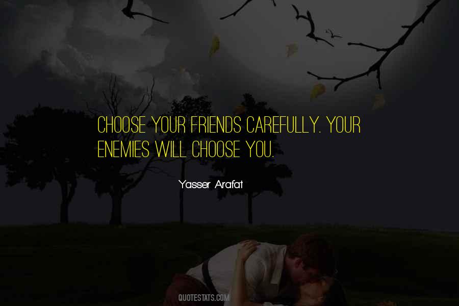 Choose Your Friends Carefully Quotes #256206
