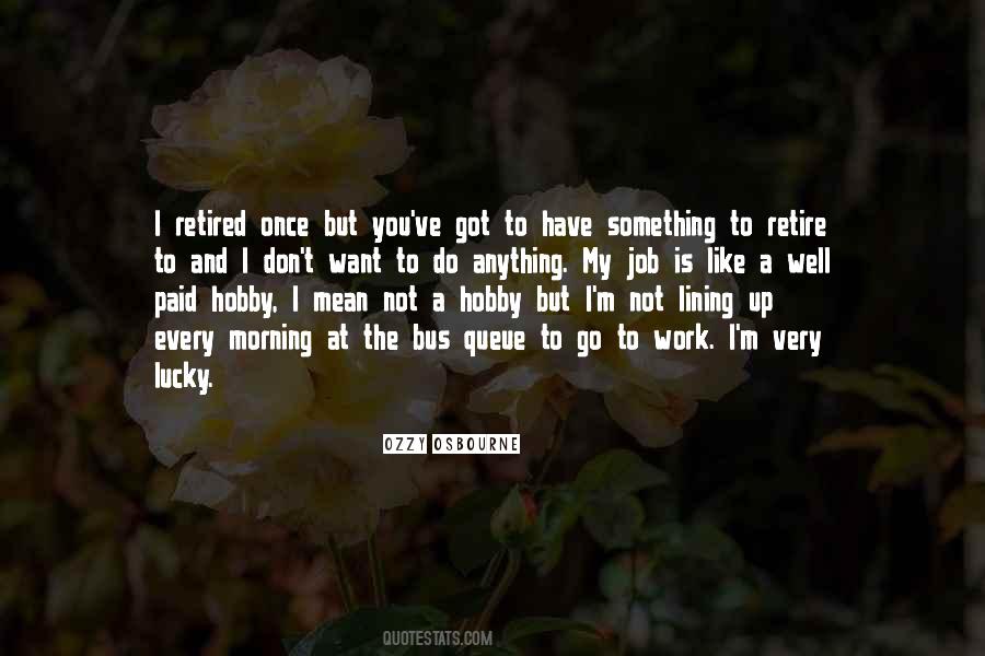Every Morning Do Not Go To Work Quotes #655961