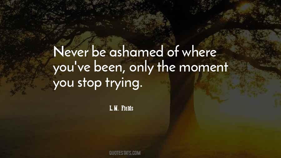 Never Be Ashamed Quotes #418