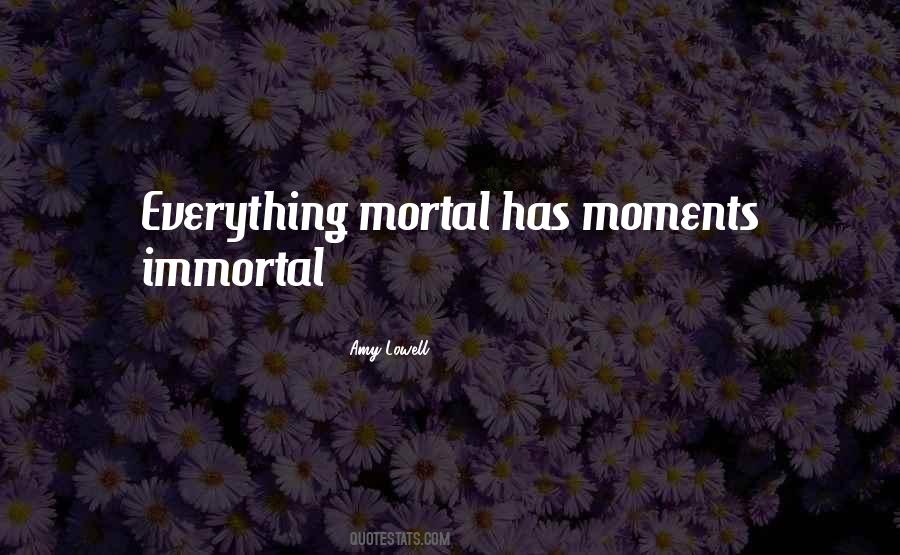 Mortal Immortal Quotes #1213739