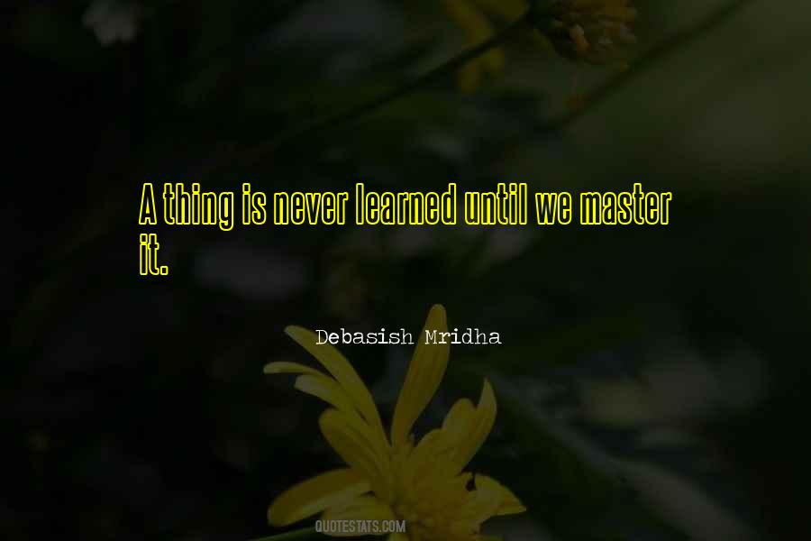 A Thing Is Never Learned Quotes #1062618
