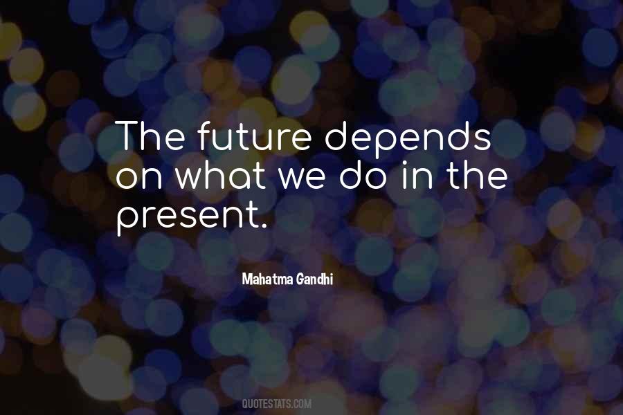 Future Depends Quotes #474853