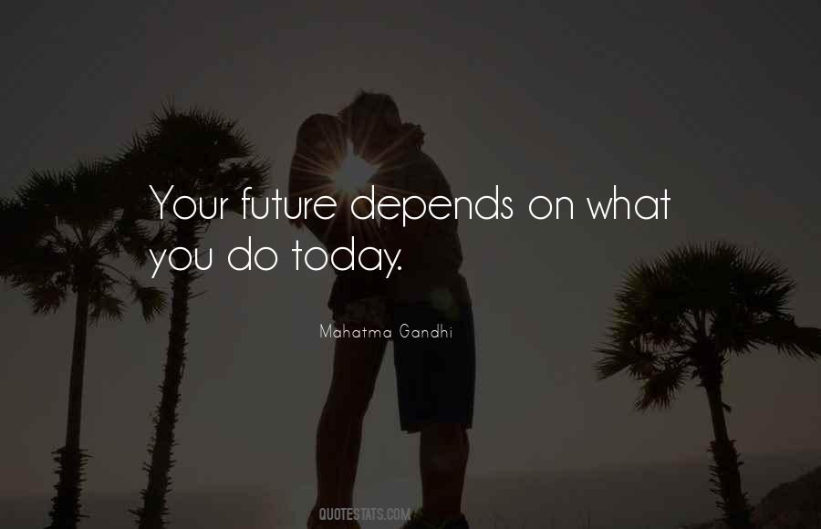 Future Depends Quotes #852567