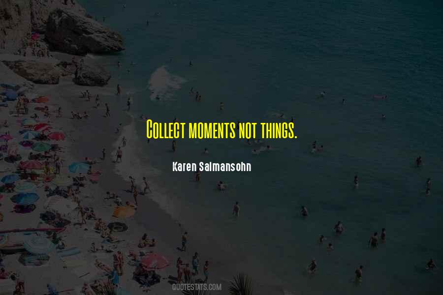 Collect Moments Not Things Quotes #419532