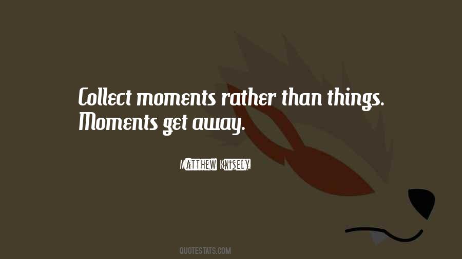 Collect Moments Not Things Quotes #941367