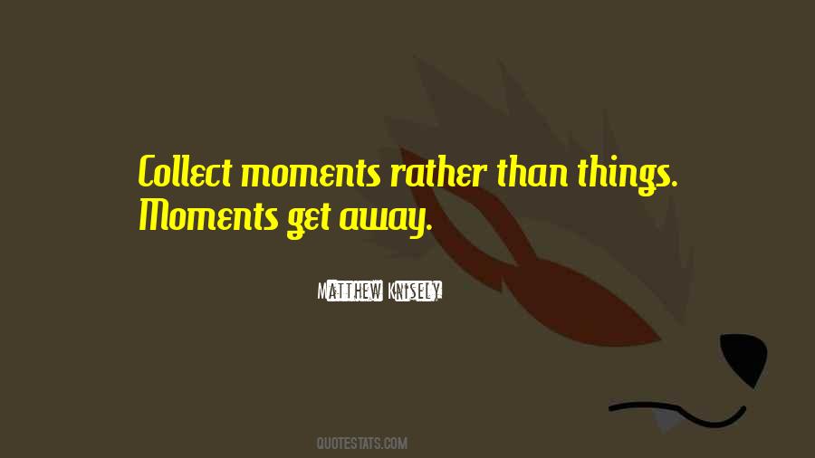 Collect Moments Quotes #941367