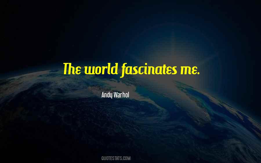 World Fascinates Me Quotes #78630