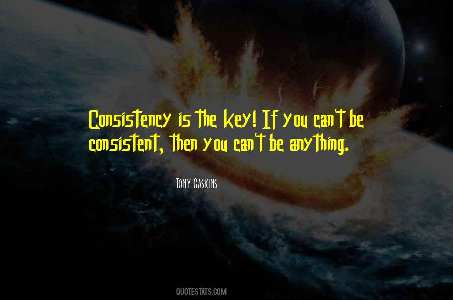 Consistency Is The Key Quotes #448704