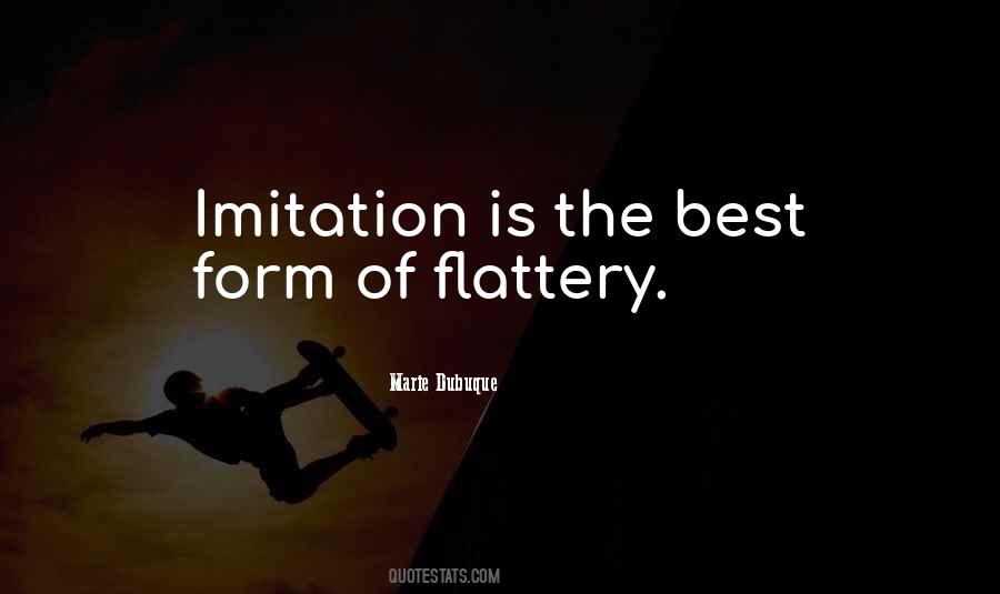 Imitation Is The Best Form Of Flattery Quotes #1377436