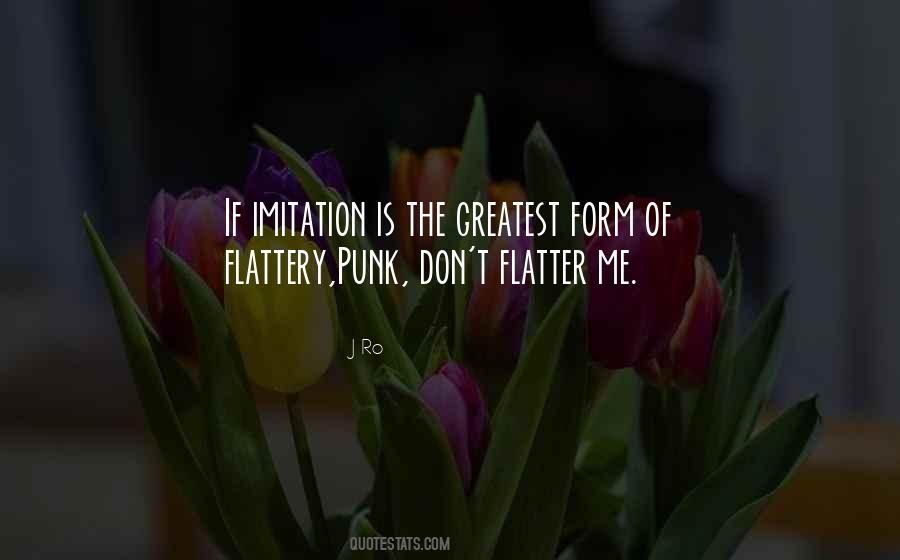 Imitation Is The Best Form Of Flattery Quotes #1429816