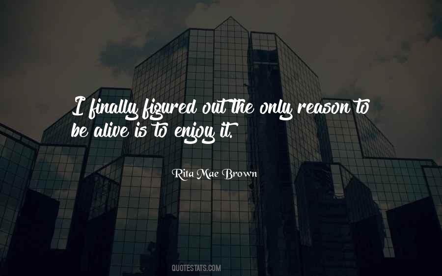Alive Is Quotes #1043172