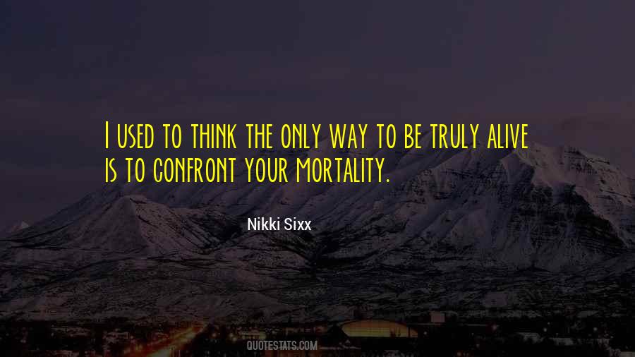 Alive Is Quotes #1046007