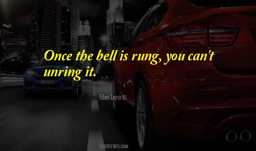 Unring My Bell Quotes #1622187