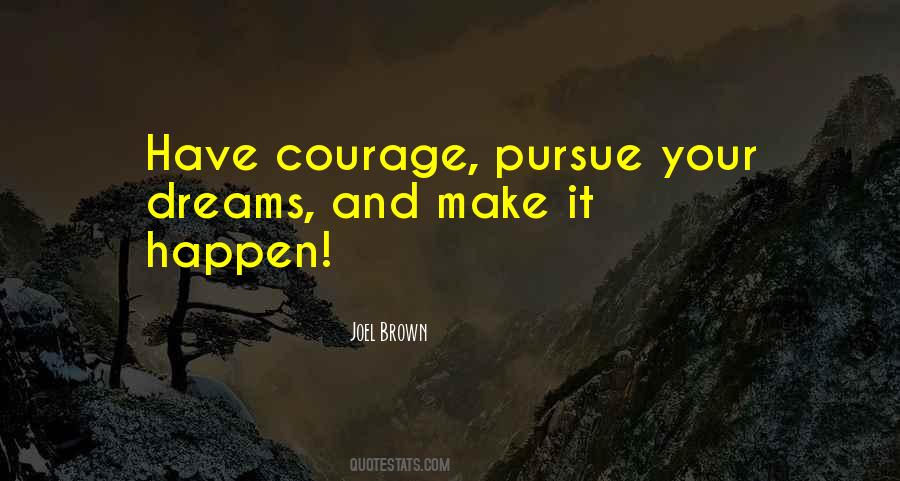 Courage To Pursue Your Dreams Quotes #327625