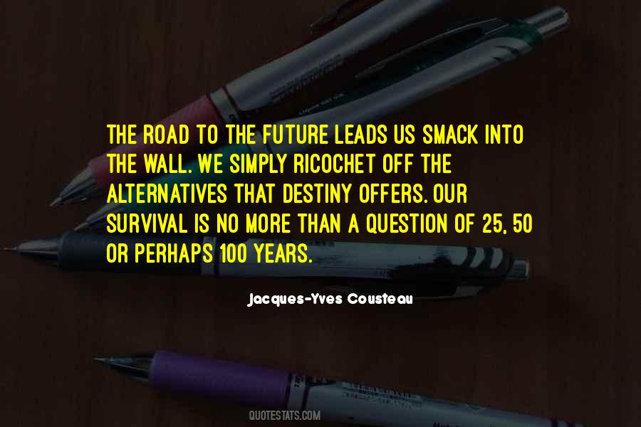 Jacques Yves Cousteau quote: The road to the future leads us smack into the