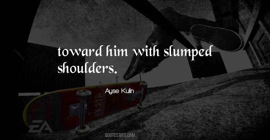 Slumped Shoulders Quotes #615484