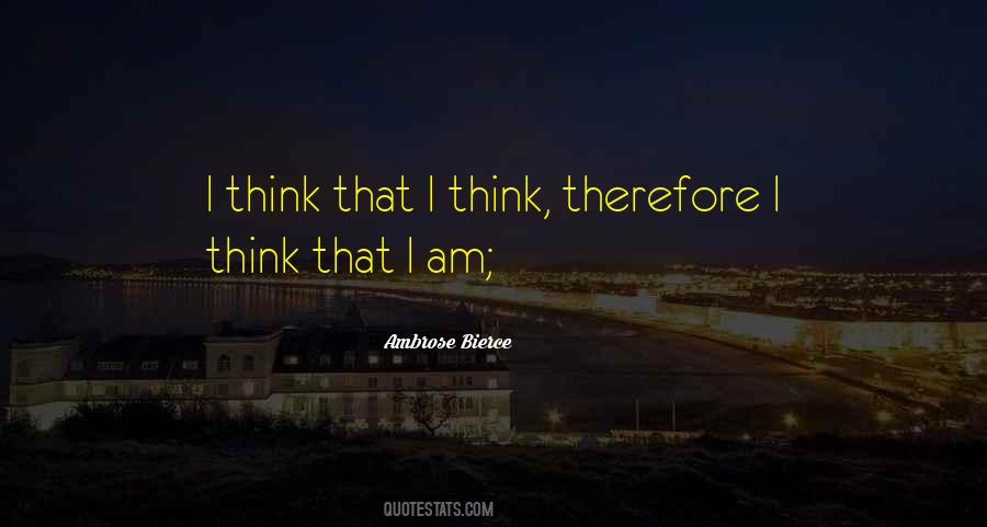 Think Therefore I Am Quotes #803708