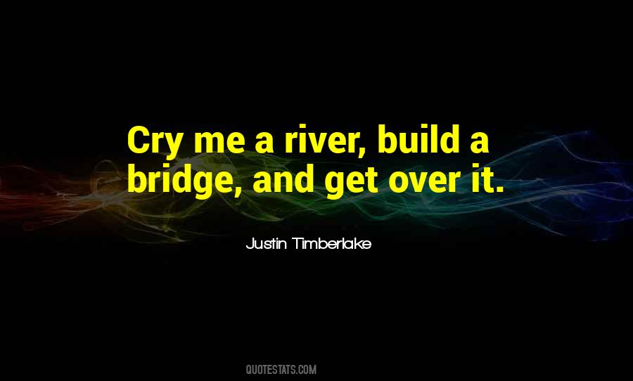 Cry A River Build A Bridge And Get Over It Quotes #76591