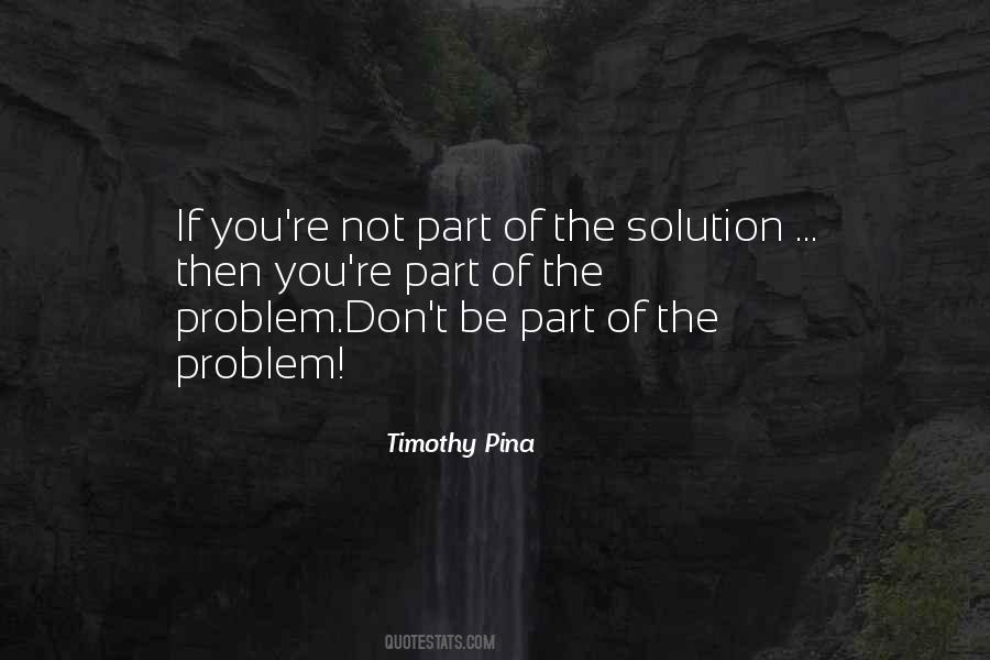 Be Part Of The Solution Quotes #671620