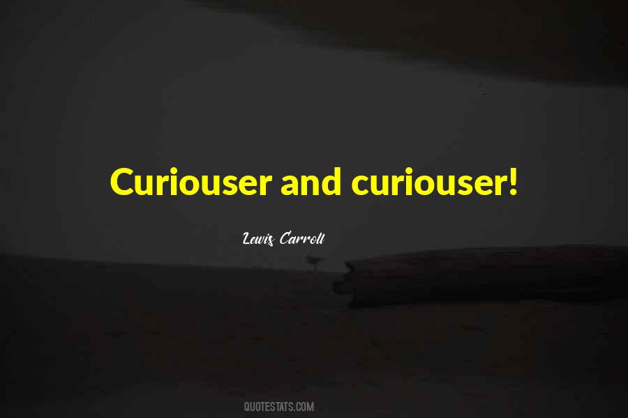 Curiouser And Curiouser Quotes #1049667