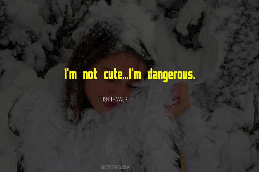 Cute But Dangerous Quotes #1172874