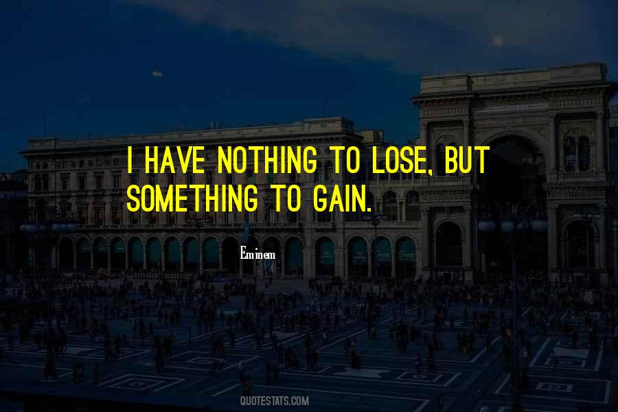 Nothing To Gain Quotes #674165