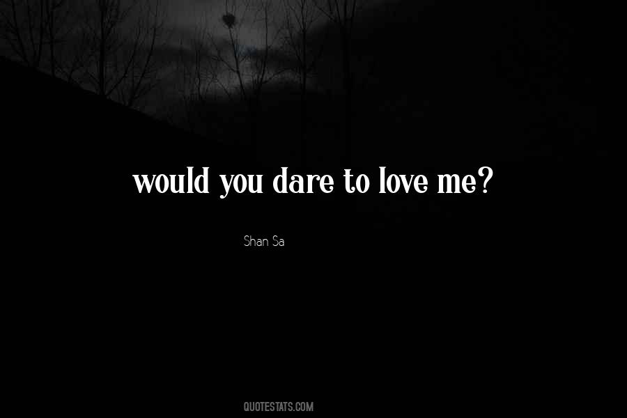 Dare You To Love Me Quotes #895303
