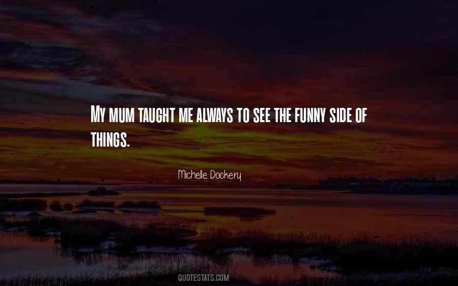 My Mum Taught Me Quotes #1118126